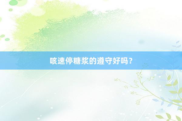咳速停糖浆的遵守好吗？